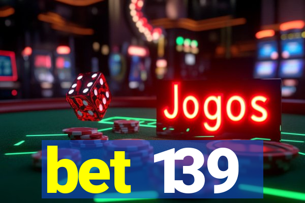 bet 139